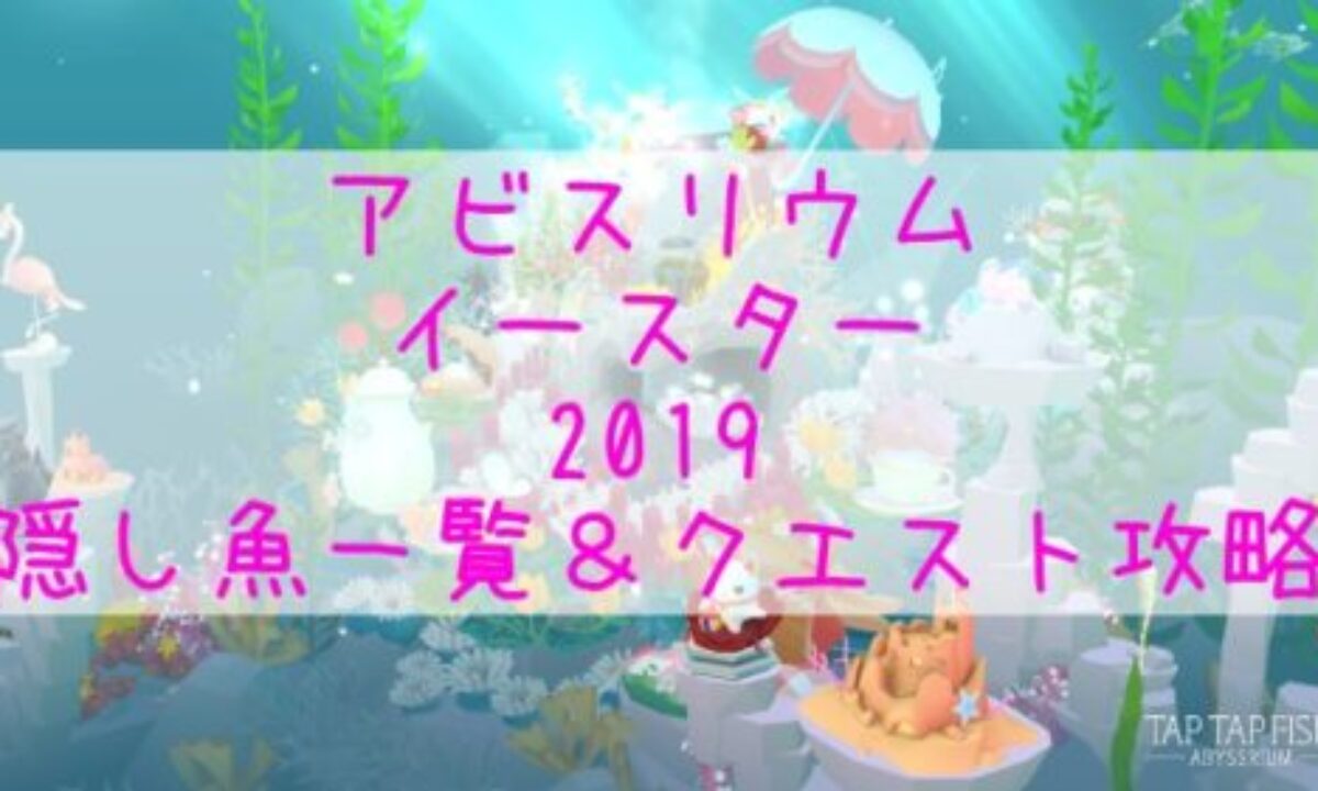 アビスリウム イースターイベントの隠し魚一覧 解放条件と攻略 19年春イベント最新情報 Genussmittel公式